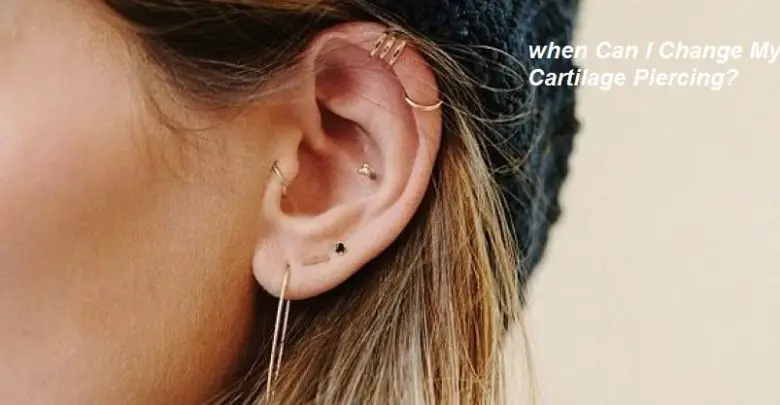 when Can I Change My Cartilage Piercing