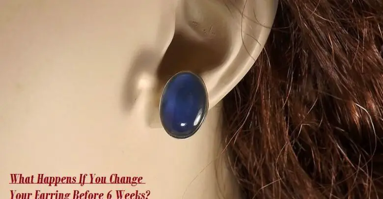 What Happens If You Change Your Earring Before 6 Weeks