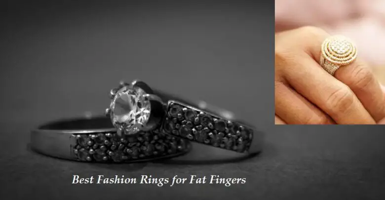 Best Fashion Rings for Fat Fingers