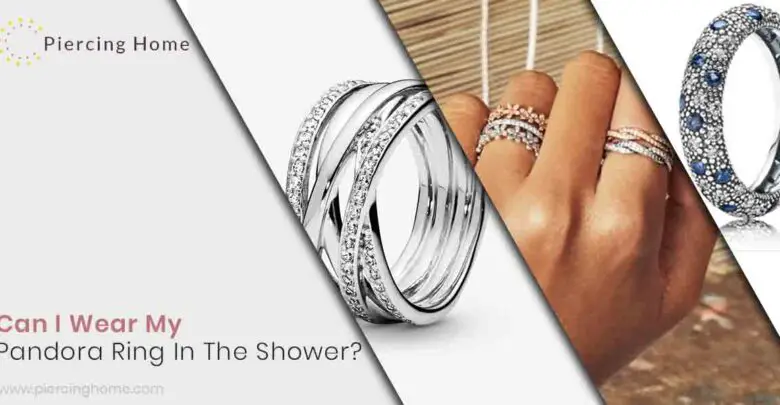 Can I Wear My Pandora Ring In The Shower?
