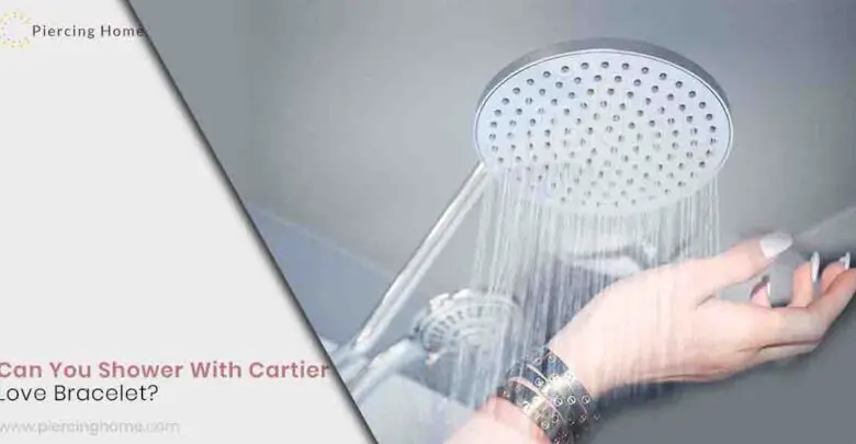 Can You Shower With Cartier Love Bracelet?