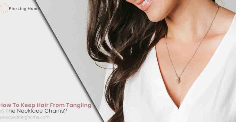 How To Keep Hair From Tangling In The Necklace Chains?